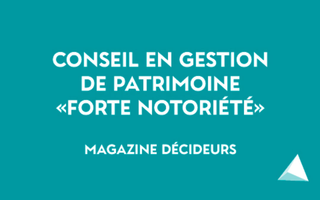 Gestion de Patrimoine « Forte Notoriété » – Magazine Décideurs